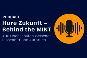 Text: Podcast Höre Zukunft - Behind the MINT #06: Hochschulen zwischen Einschnitt und Aufbruch