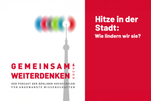 Text: Gemeinsam weiterdenken hoch6. Der Podcast der Berliner Hochschulen für Angewandte Wissenschaften. Hitze in der Stadt - wie lindern wir sie?