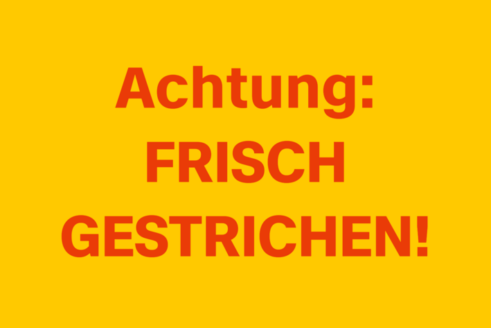 Text: Achtung: FRISCH GESTRICHEN